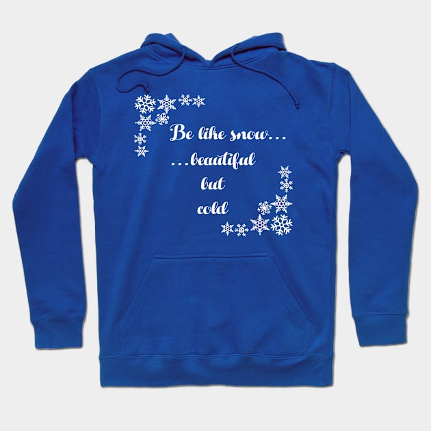 Be Like Snow Beautiful But Cold Hoodie by jverdi28